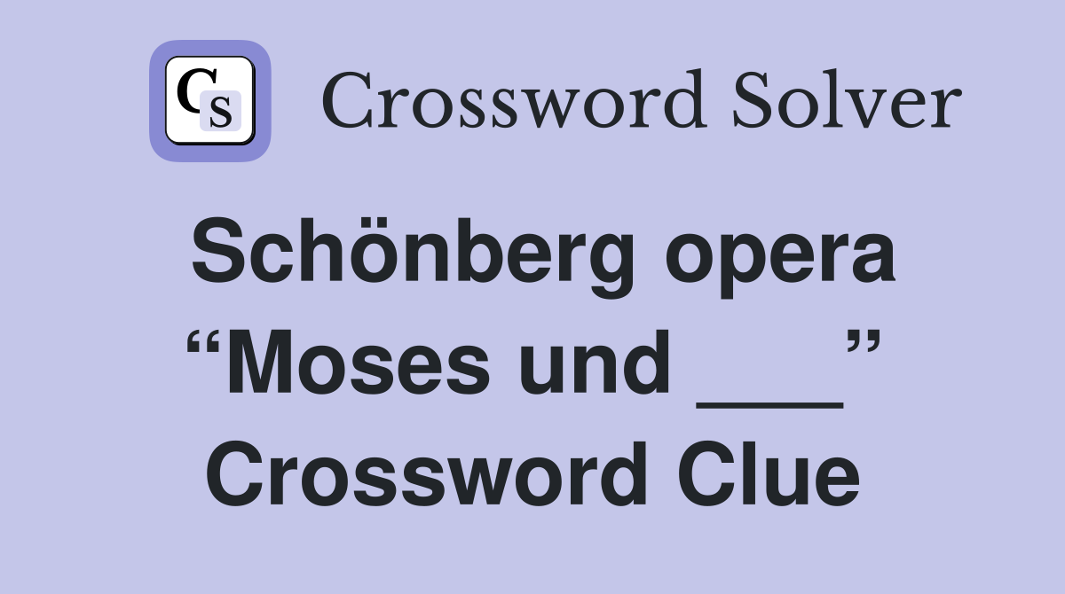 Schönberg opera “Moses und ___” Crossword Clue