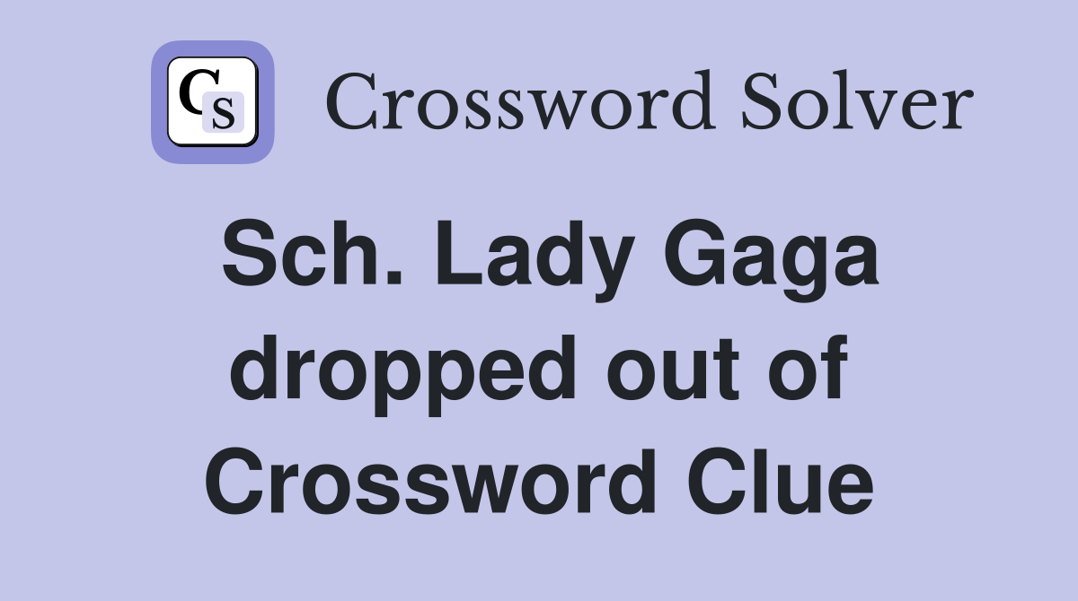 Sch. Lady Gaga dropped out of Crossword Clue