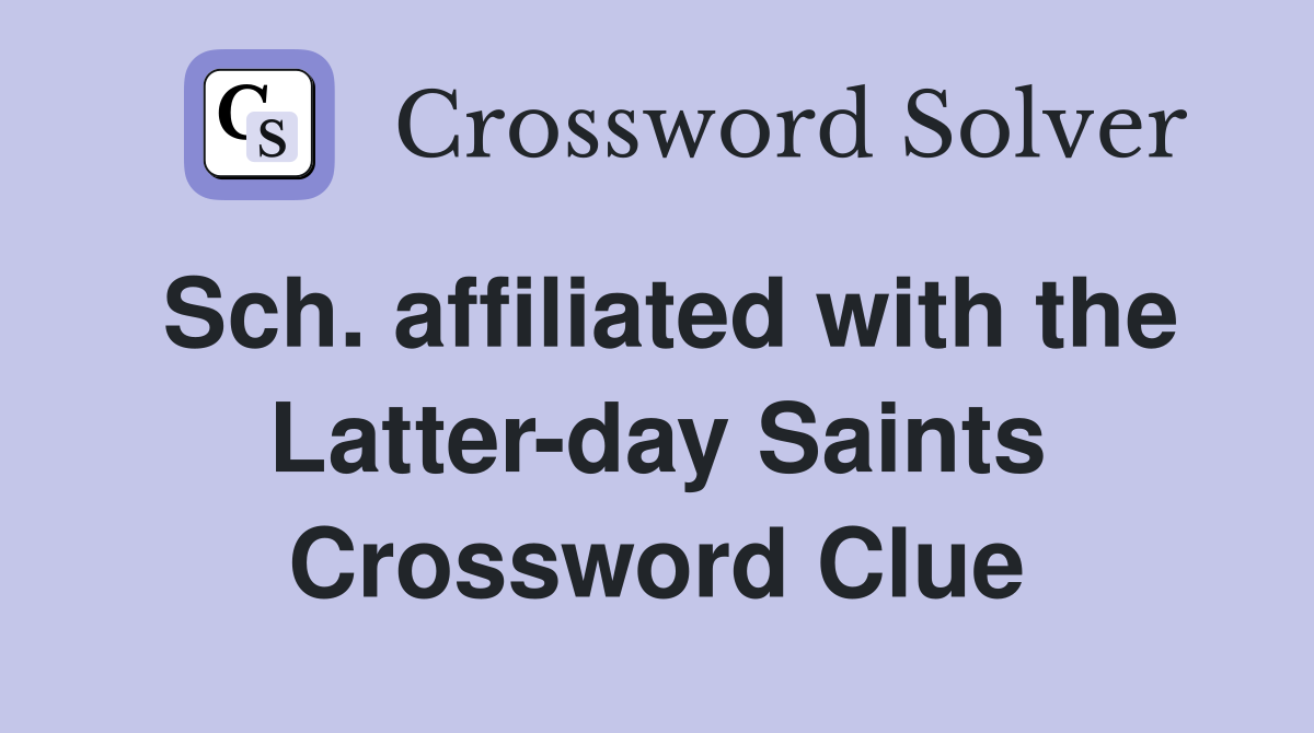 Sch. affiliated with the Latter-day Saints Crossword Clue