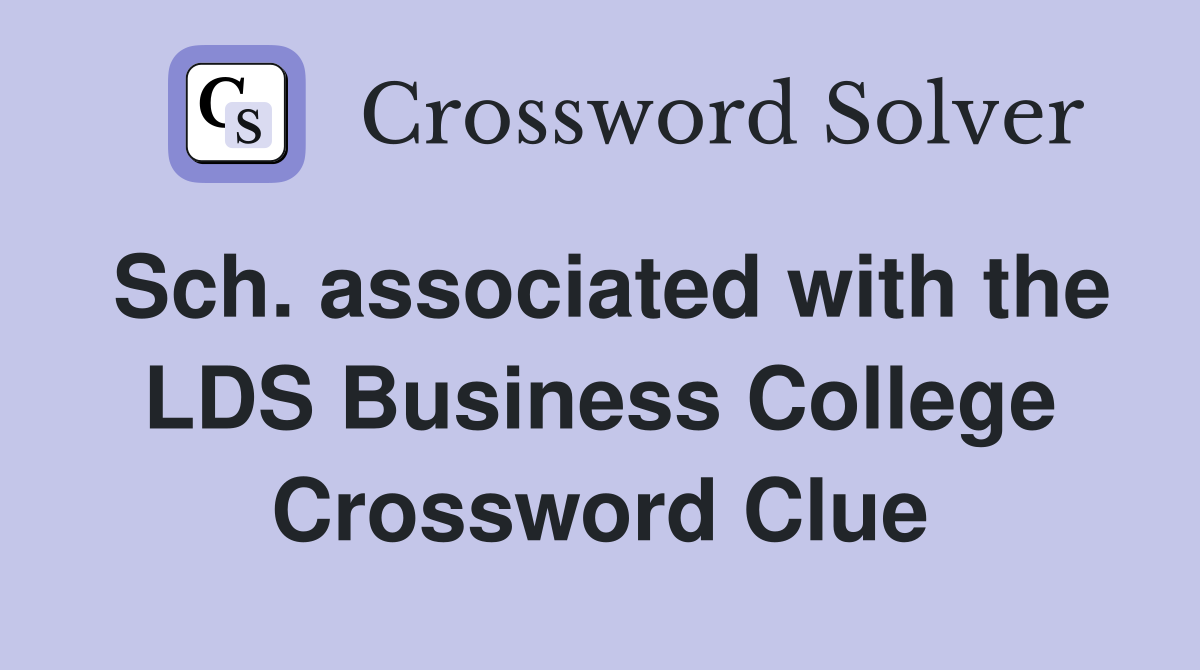Sch. associated with the LDS Business College Crossword Clue