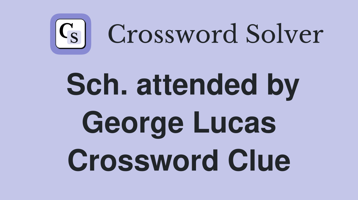 Sch. attended by George Lucas Crossword Clue