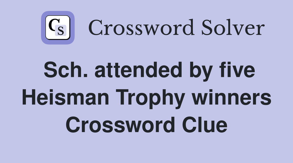 Sch. attended by five Heisman Trophy winners Crossword Clue
