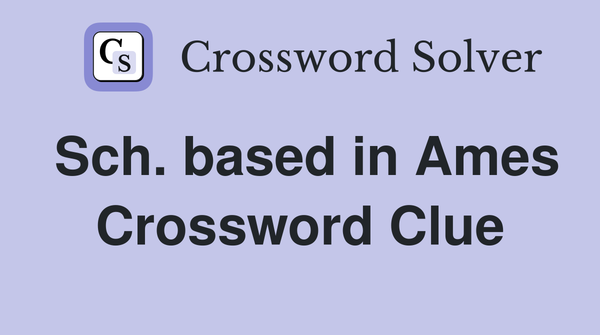 Sch. based in Ames Crossword Clue