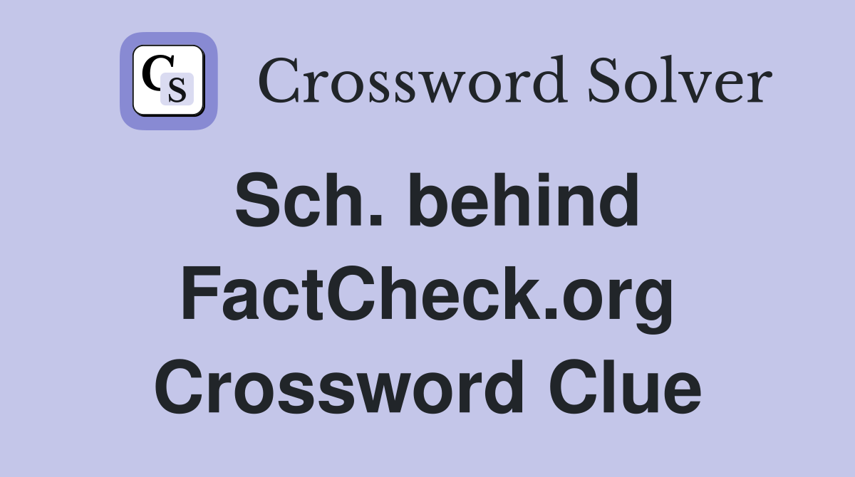 Sch. behind FactCheck.org Crossword Clue
