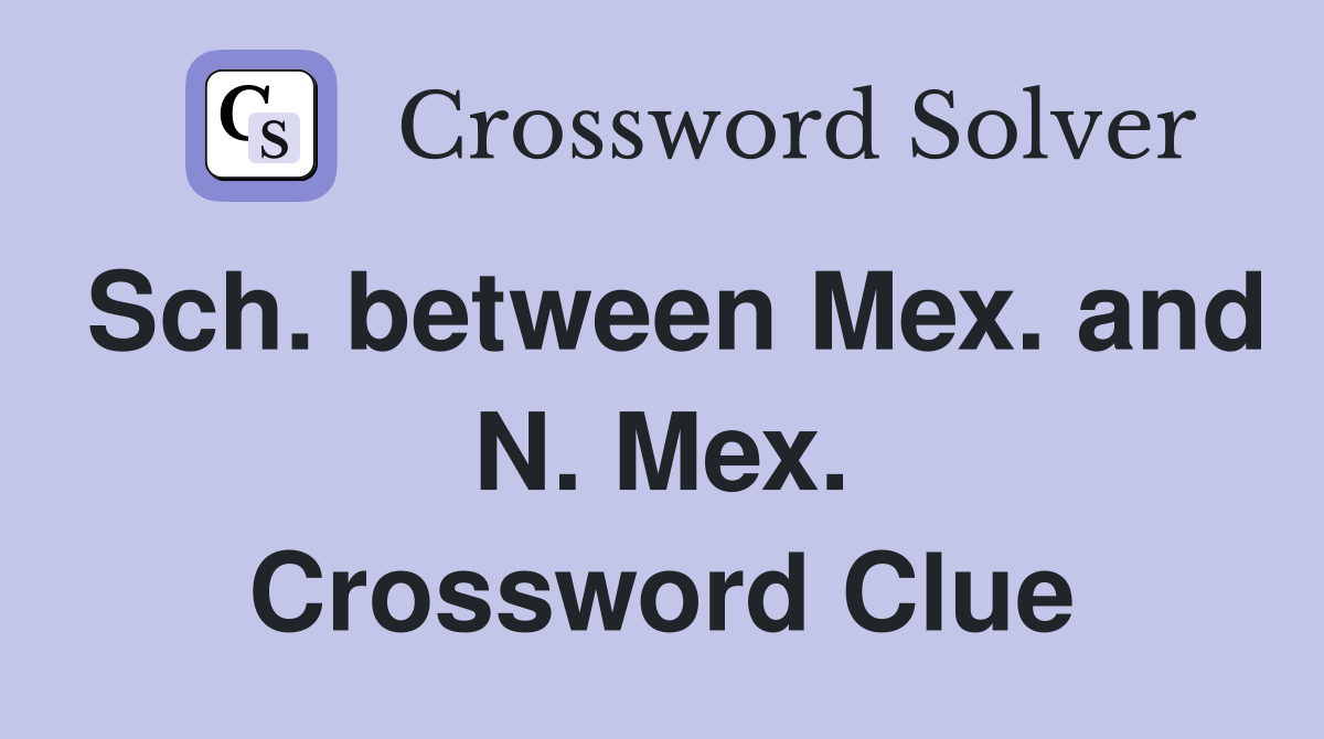 Sch. between Mex. and N. Mex. Crossword Clue