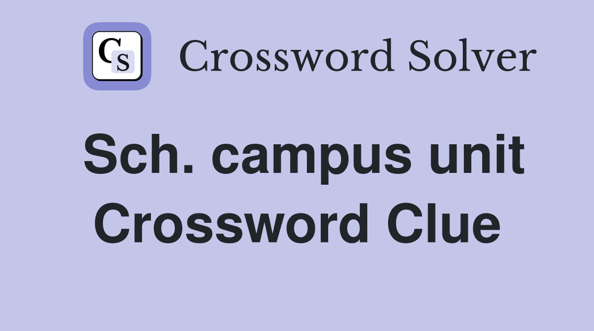 Sch. campus unit Crossword Clue