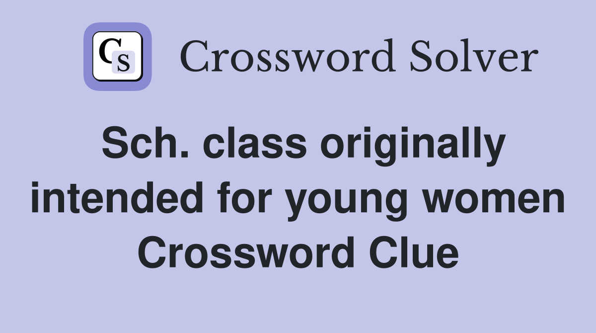 Sch. class originally intended for young women Crossword Clue