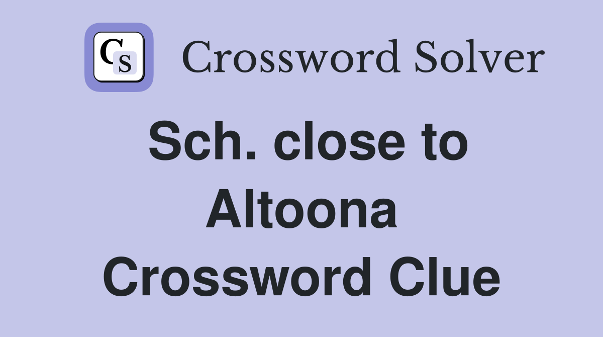 Sch. close to Altoona Crossword Clue