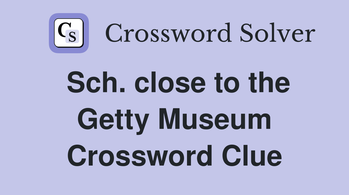 Sch. close to the Getty Museum Crossword Clue