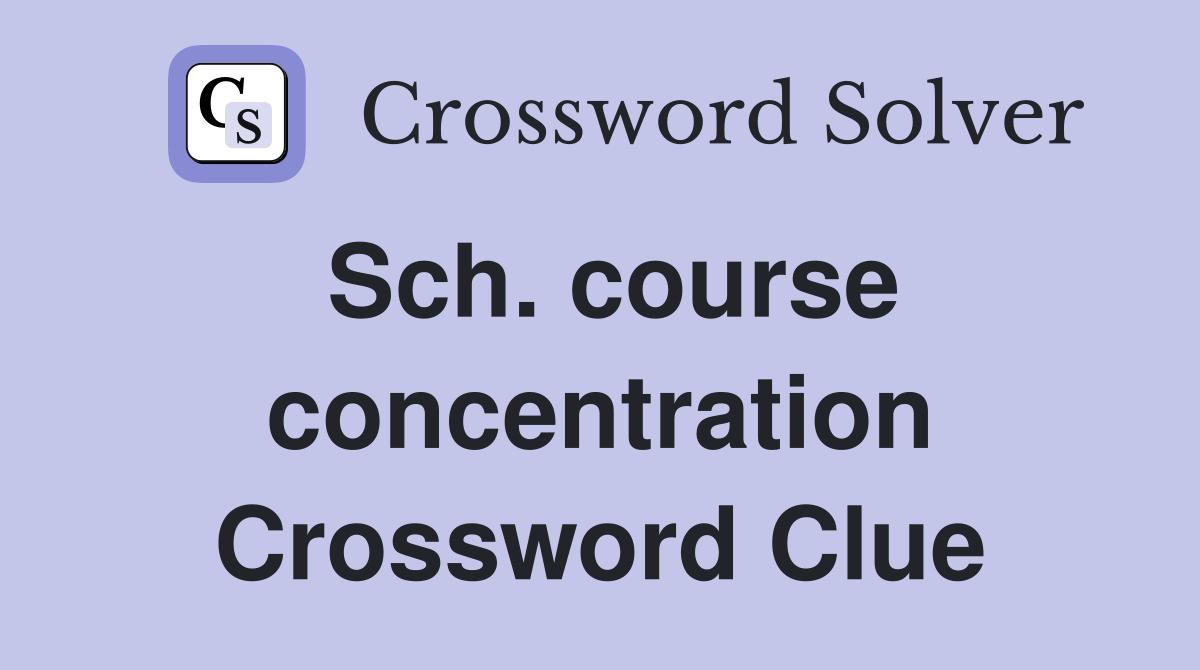 Sch. course concentration Crossword Clue