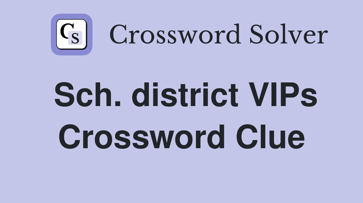 Sch. district VIPs Crossword Clue