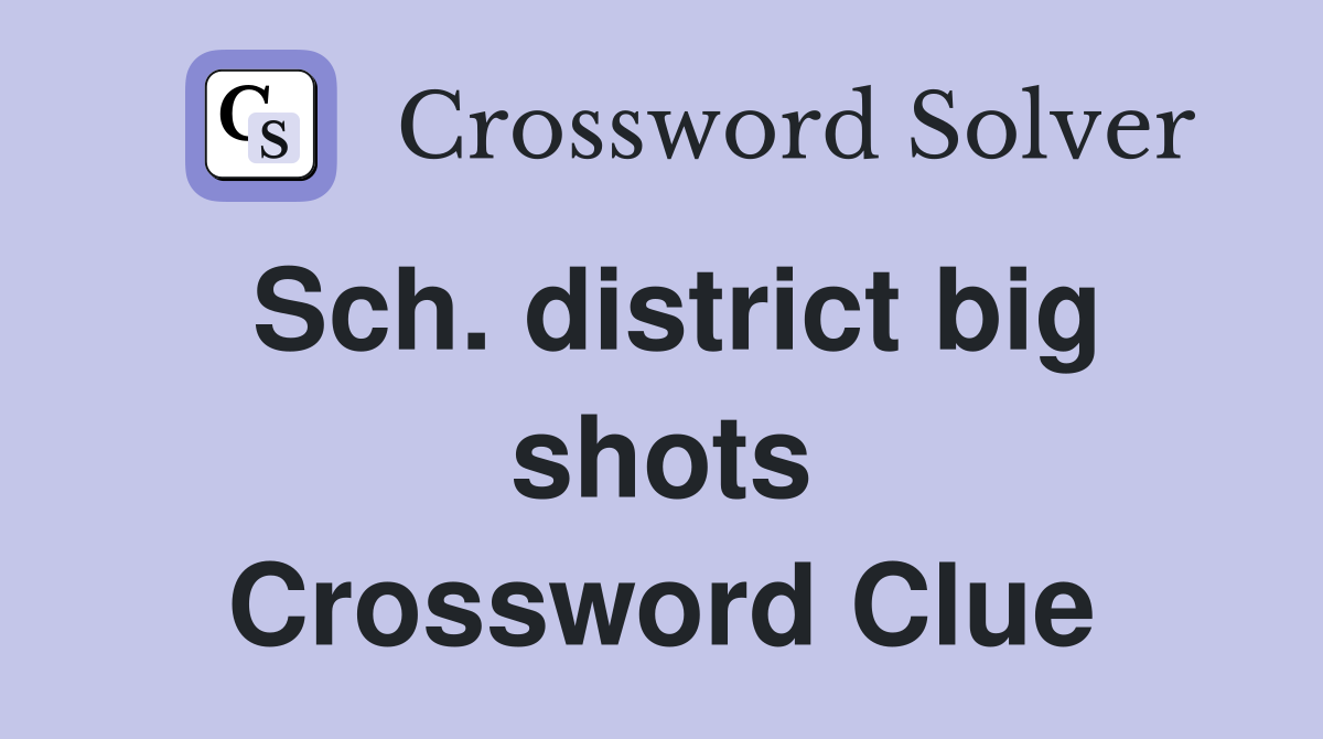 Sch. district big shots Crossword Clue