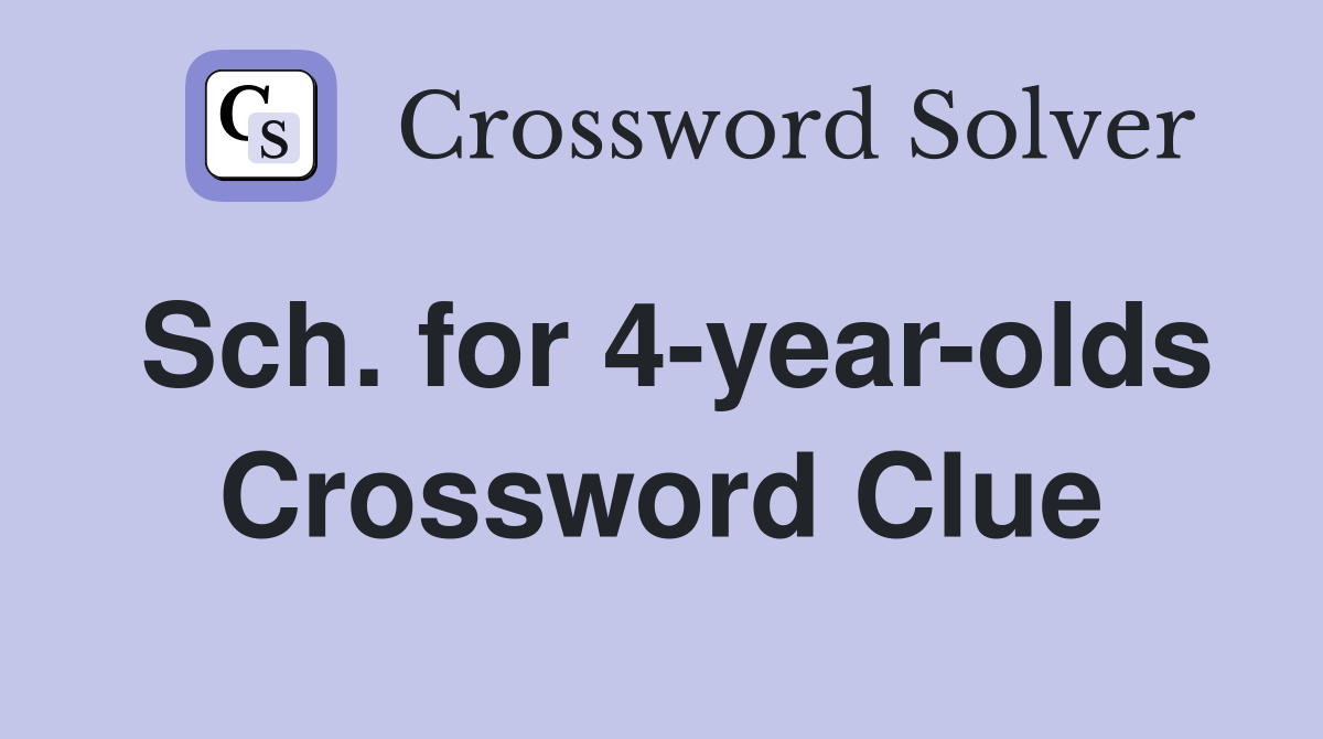 Sch. for 4-year-olds Crossword Clue