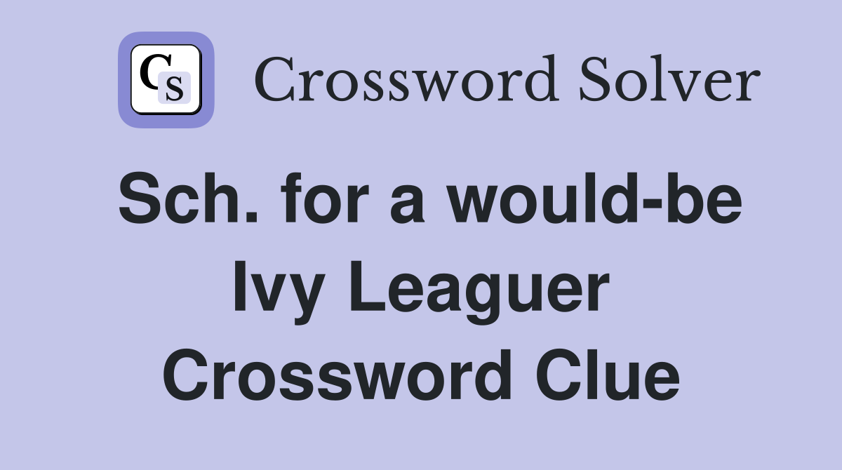 Sch. for a would-be Ivy Leaguer Crossword Clue