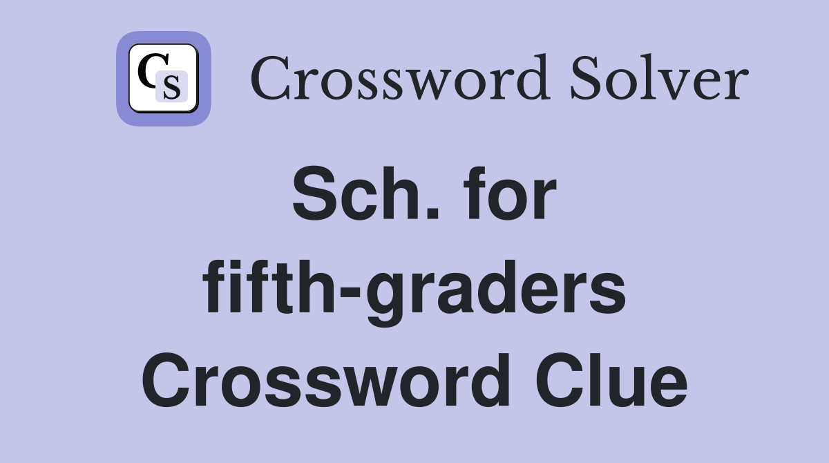 Sch. for fifth-graders Crossword Clue