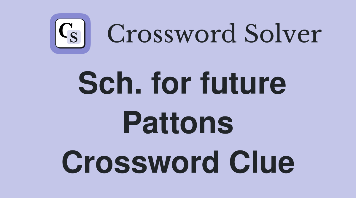 Sch. for future Pattons Crossword Clue