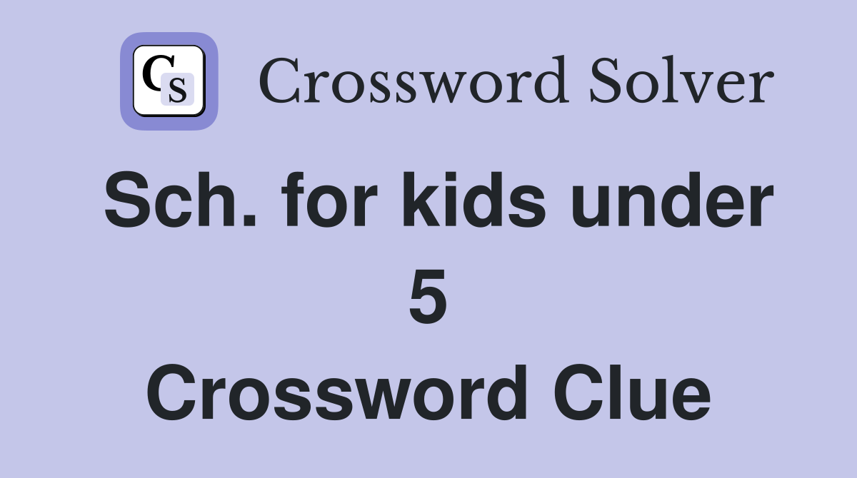 Sch. for kids under 5 Crossword Clue