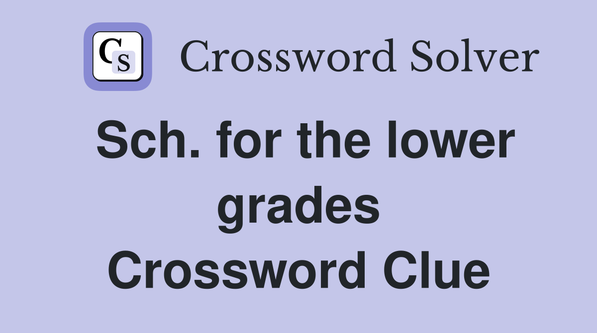Sch. for the lower grades Crossword Clue