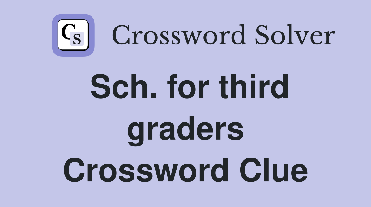 Sch. for third graders Crossword Clue