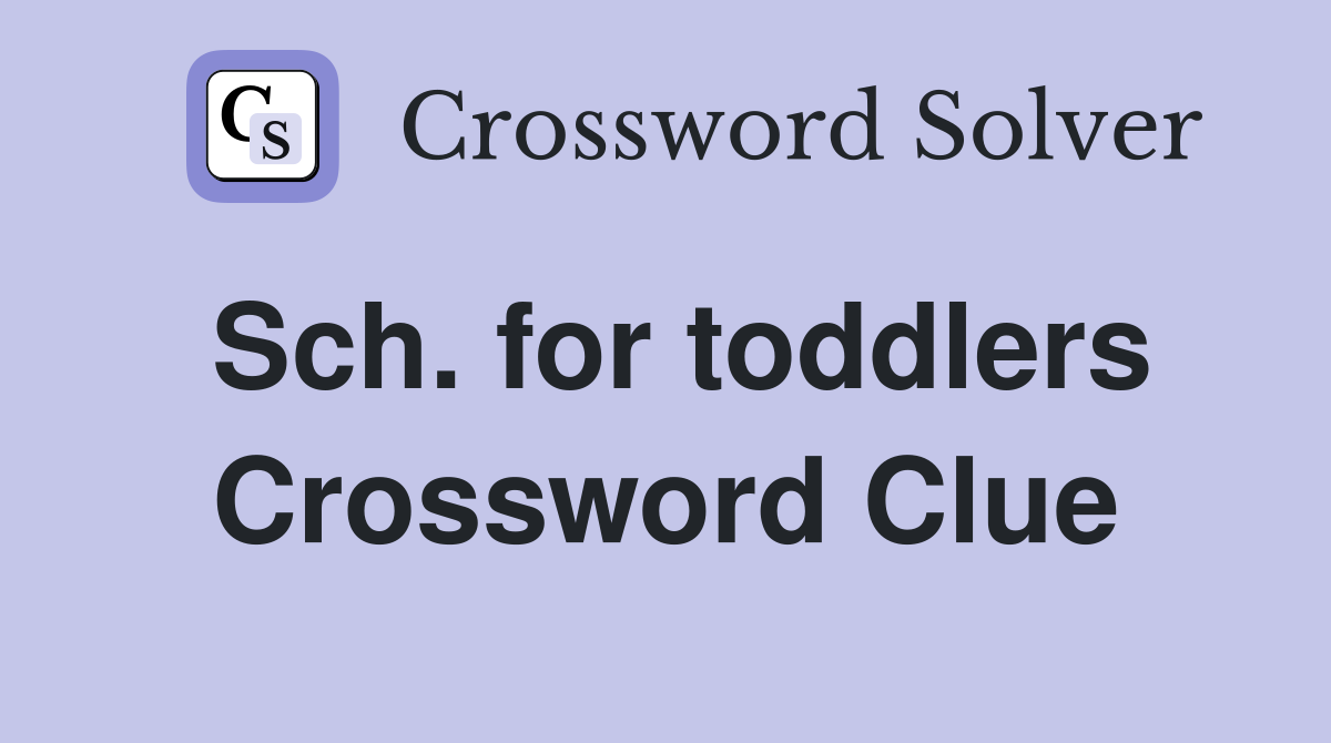 Sch. for toddlers Crossword Clue