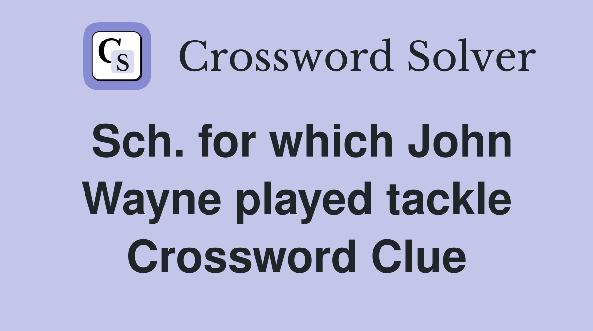 Sch. for which John Wayne played tackle Crossword Clue