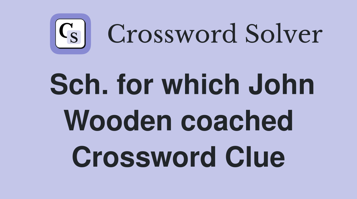 Sch. for which John Wooden coached Crossword Clue
