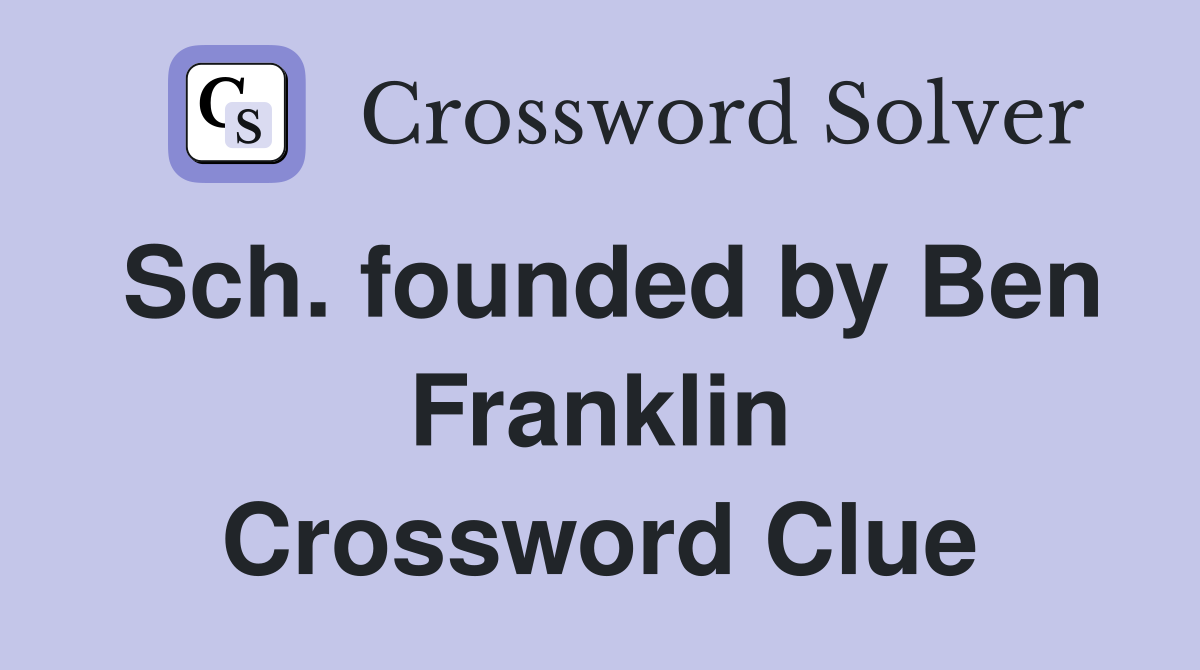 Sch. founded by Ben Franklin Crossword Clue