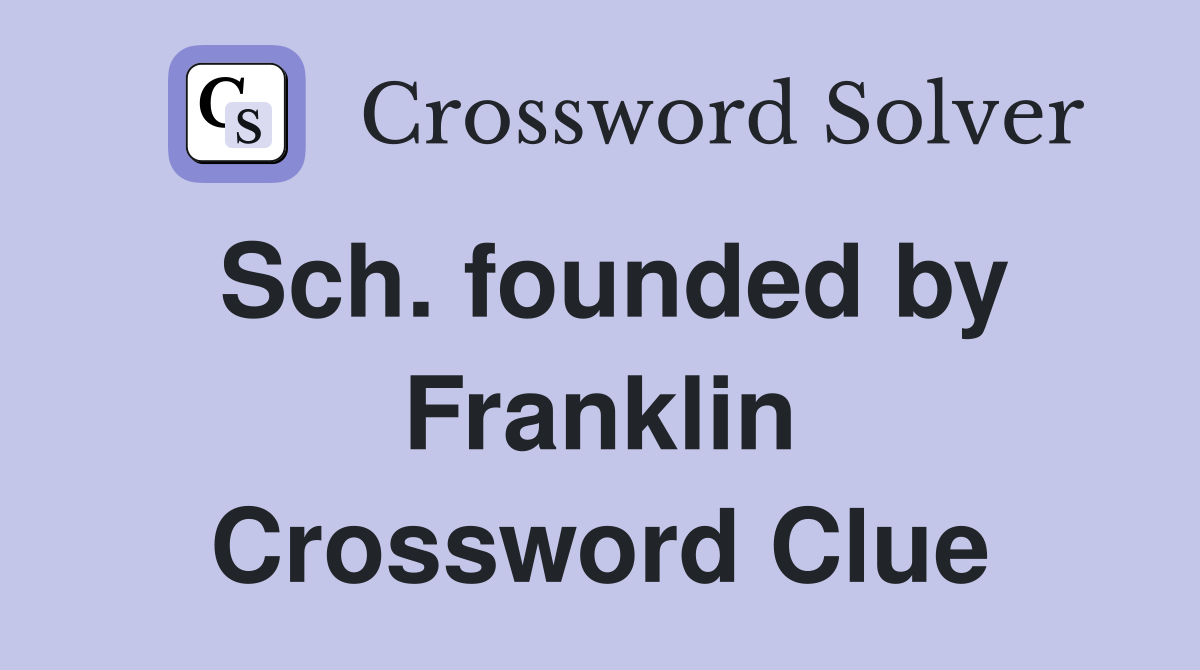 Sch. founded by Franklin Crossword Clue