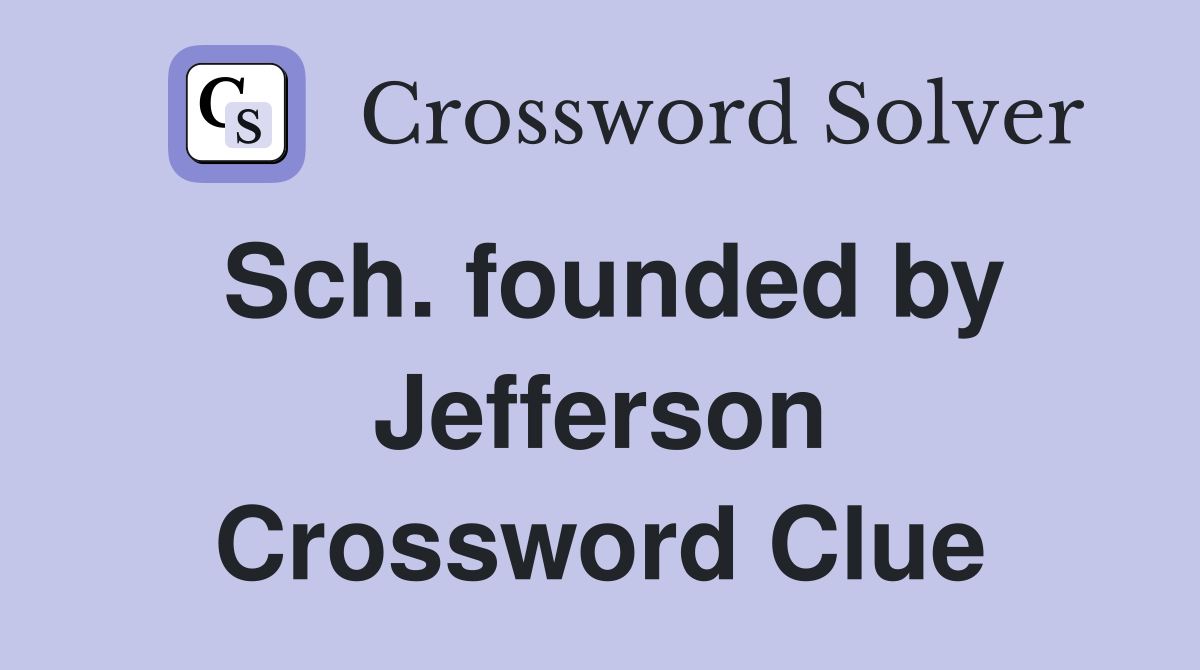 Sch. founded by Jefferson Crossword Clue
