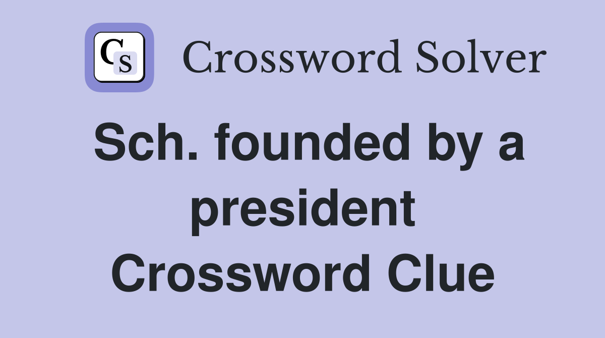Sch. founded by a president Crossword Clue