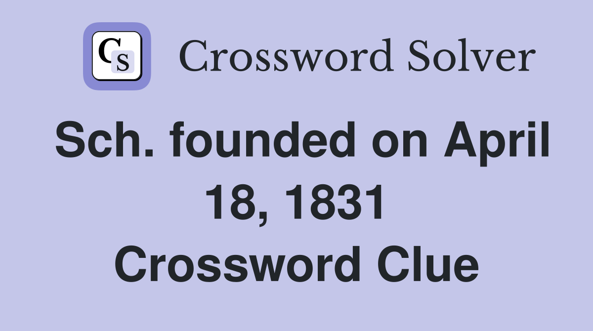 Sch. founded on April 18, 1831 Crossword Clue