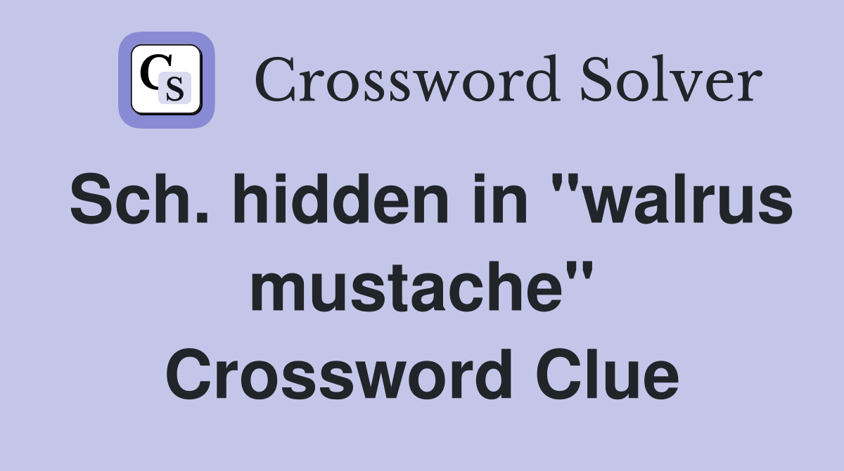 Sch. hidden in "walrus mustache" Crossword Clue