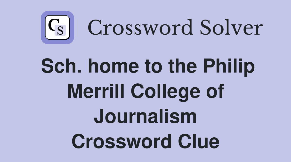 Sch. home to the Philip Merrill College of Journalism Crossword Clue