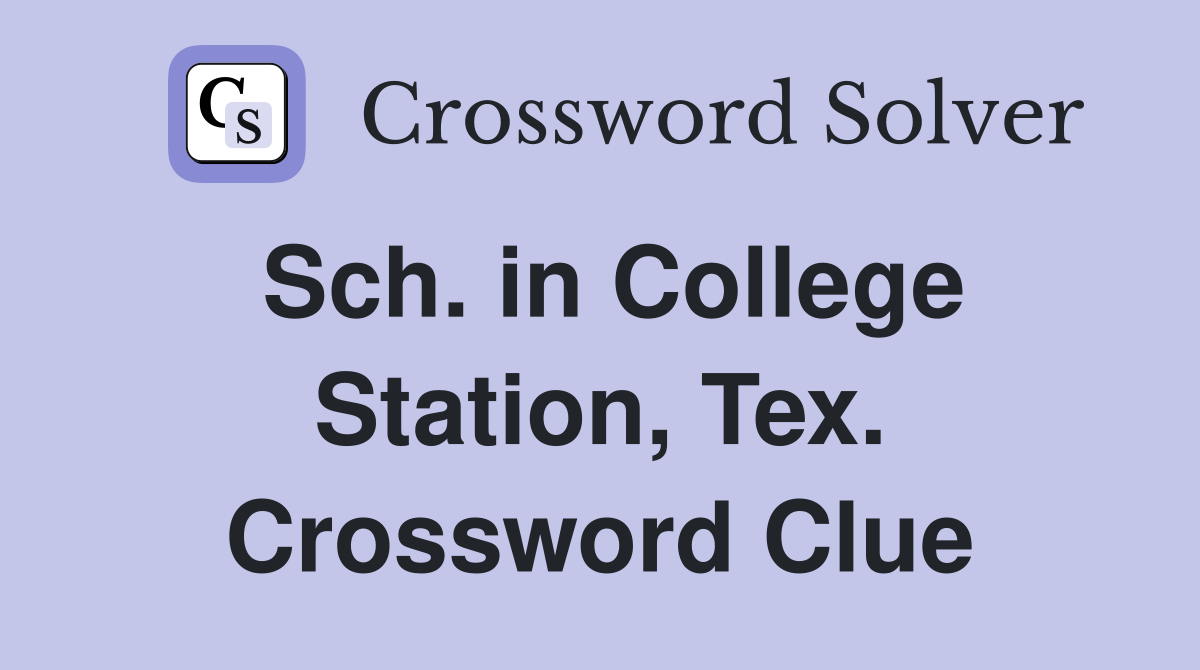 Sch. in College Station, Tex. Crossword Clue