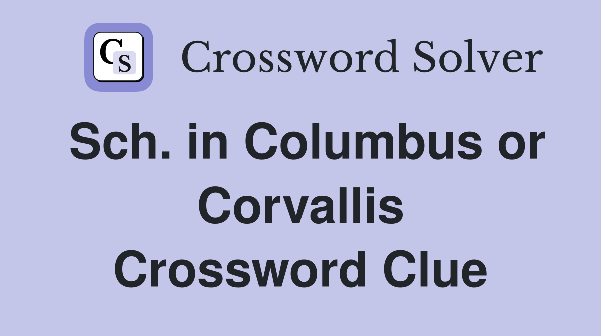 Sch. in Columbus or Corvallis Crossword Clue