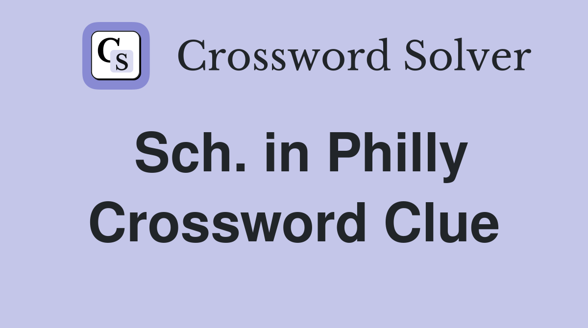 Sch. in Philly Crossword Clue