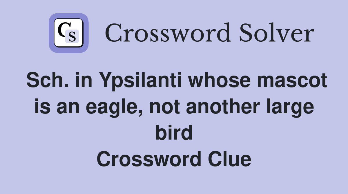 Sch. in Ypsilanti whose mascot is an eagle, not another large bird Crossword Clue