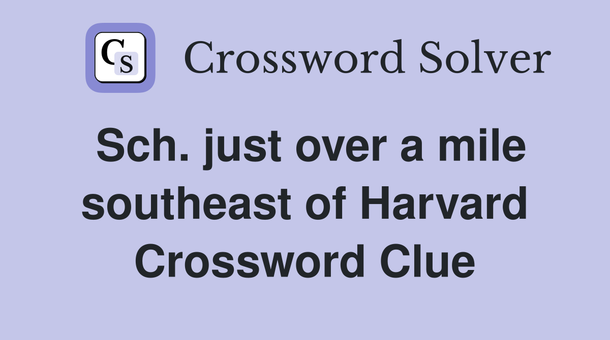 Sch. just over a mile southeast of Harvard Crossword Clue