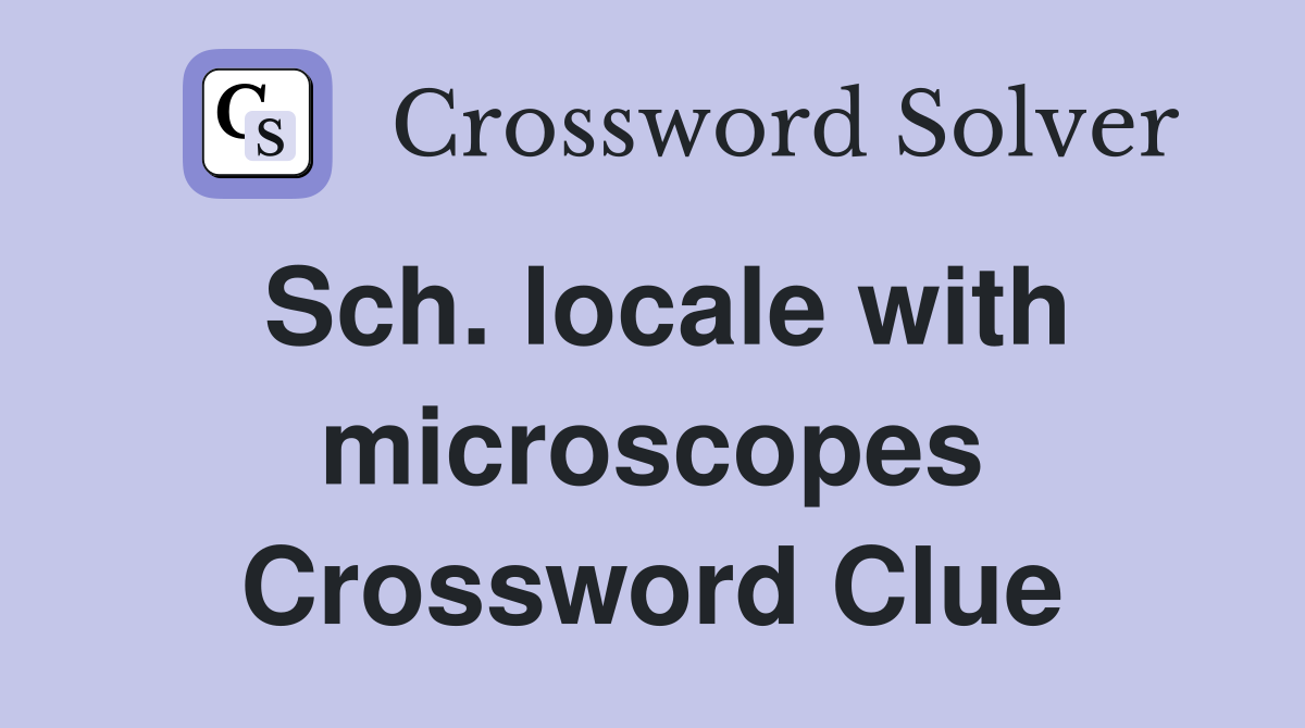 Sch. locale with microscopes Crossword Clue