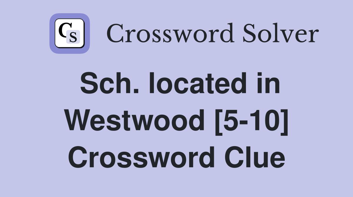 Sch. located in Westwood [5-10] Crossword Clue
