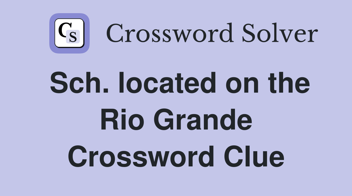 Sch. located on the Rio Grande Crossword Clue