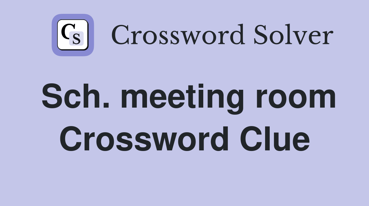 Sch. meeting room Crossword Clue