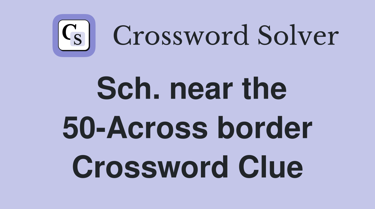 Sch. near the 50-Across border Crossword Clue