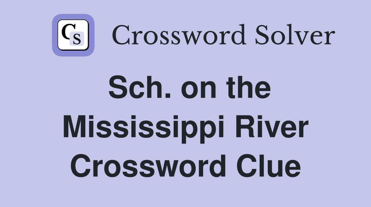 Sch. on the Mississippi River Crossword Clue