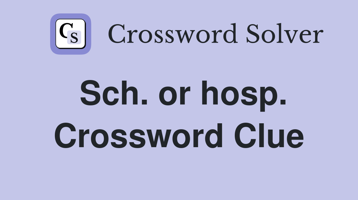 Sch. or hosp. Crossword Clue