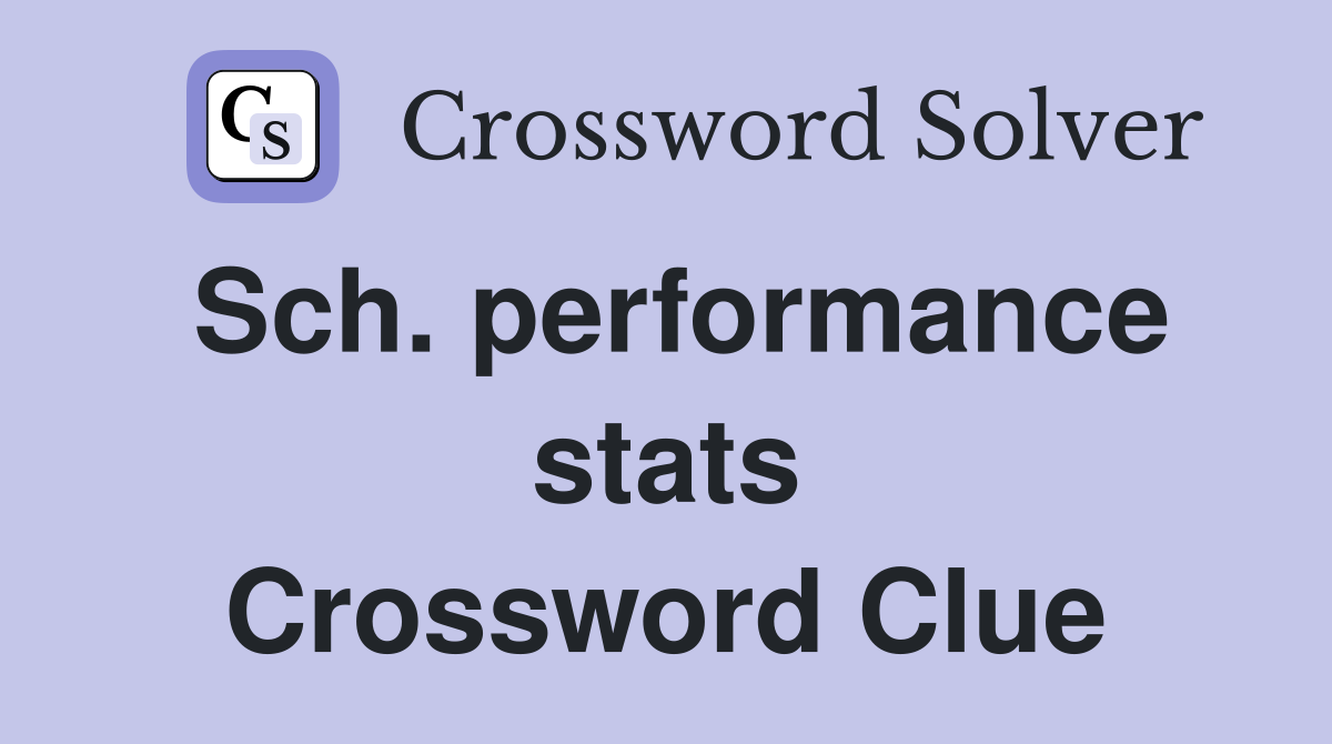 Sch. performance stats Crossword Clue