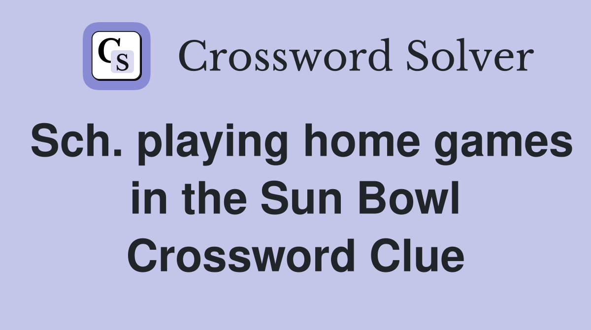 Sch. playing home games in the Sun Bowl Crossword Clue