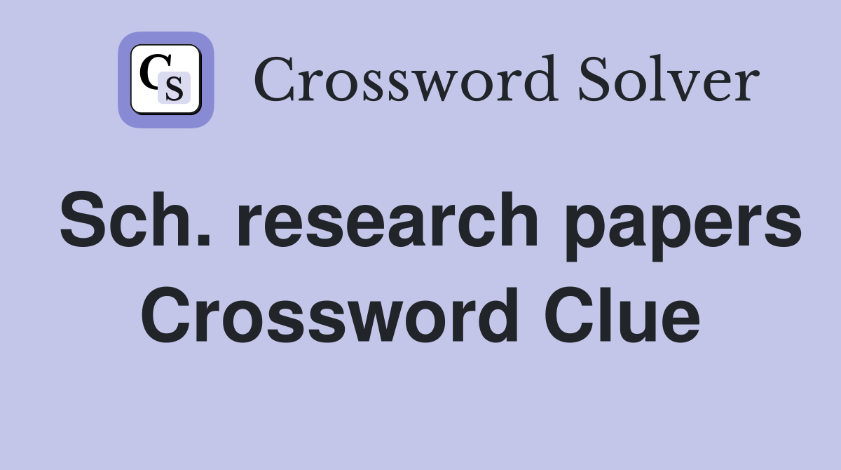 Sch. research papers Crossword Clue