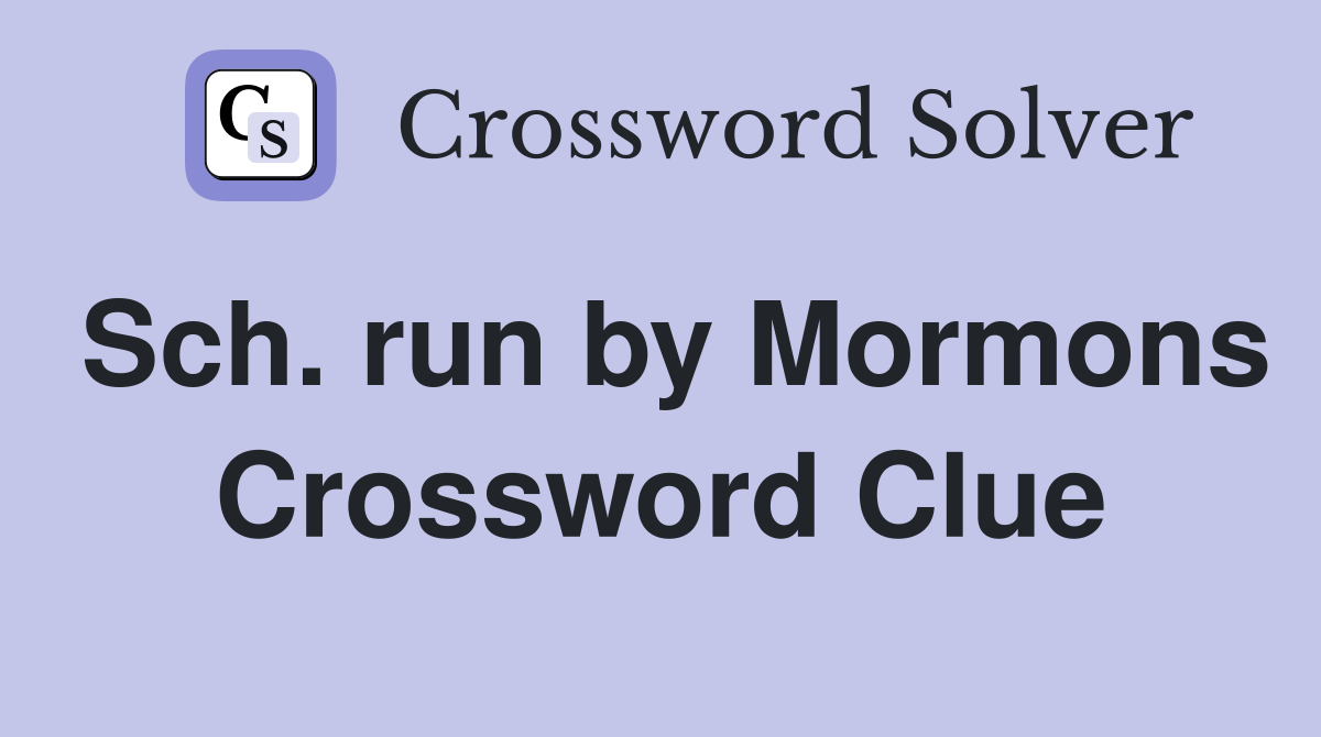 Sch. run by Mormons Crossword Clue