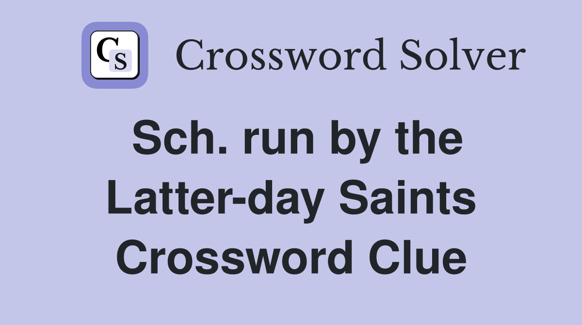 Sch. run by the Latter-day Saints Crossword Clue